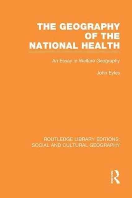 Geography of the National Health (RLE Social & Cultural Geography) : An Essay in Welfare Geography