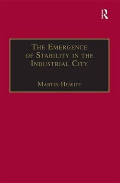 The Emergence of Stability in the Industrial City : Manchester, 1832–67