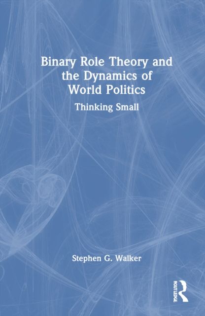 Binary Role Theory and the Dynamics of World Politics : Thinking Small