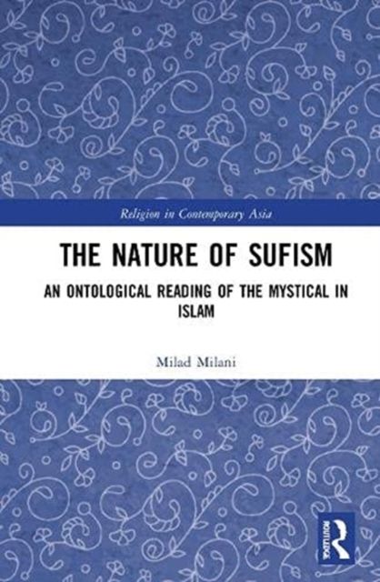 The Nature of Sufism : An Ontological Reading of the Mystical in Islam