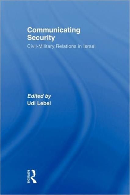 Communicating Security : Civil-Military Relations in Israel