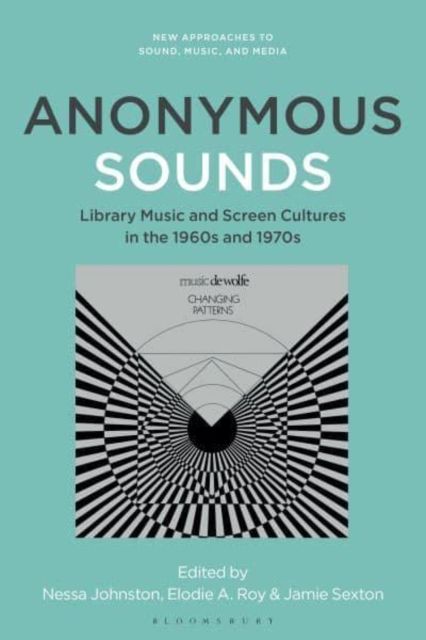Anonymous Sounds : Library Music and Screen Cultures in the 1960s and 1970s
