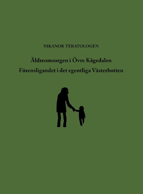 Forsidebilde av Äldreomsorgen i Övre Kågedalen : med appendix Minnen av morfar ; Förensligandet i det egentliga Västerbotte