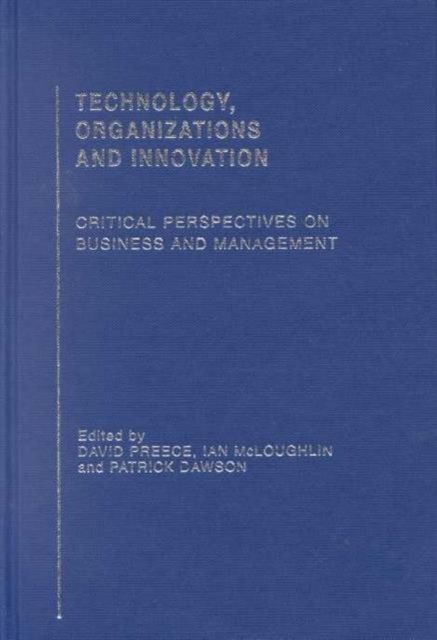Technology, Organizations and Innovation : Critical Perspectives on Business and Management