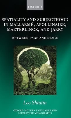 Spatiality and Subjecthood in Mallarme, Apollinaire, Maeterlinck, and Jarry : Between Page and Stage