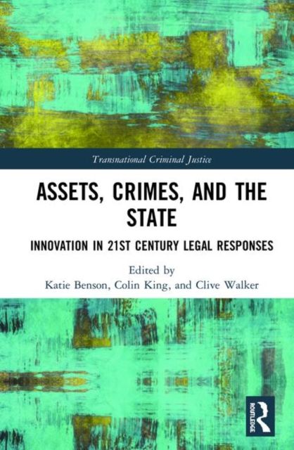 Assets, Crimes and the State : Innovation in 21st Century Legal Responses