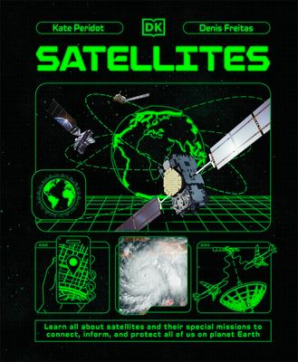 Satellites : Learn All About Satellites and Their Special Missions to Connect, Inform, and Protect All of US on Planet Earth