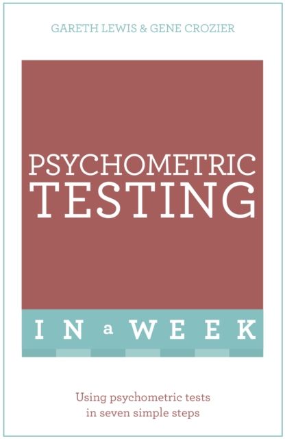 Psychometric Testing In A Week : Using Psychometric Tests In Seven Simple Steps
