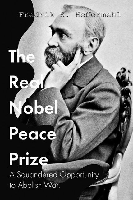 The real Nobel Peace Prize : a squandered opportunity to abolish war