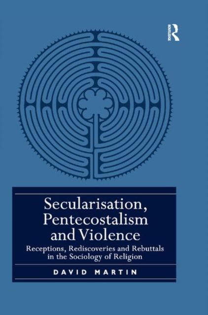Secularisation, Pentecostalism and Violence : Receptions, Rediscoveries and Rebuttals in the Sociology of Religion