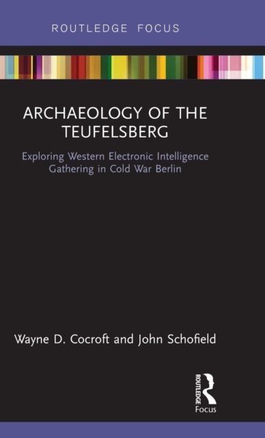Archaeology of The Teufelsberg : Exploring Western Electronic Intelligence Gathering in Cold War Berlin