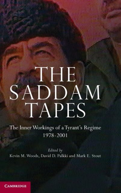 The Saddam Tapes : The Inner Workings of a Tyrant's Regime, 1978–2001