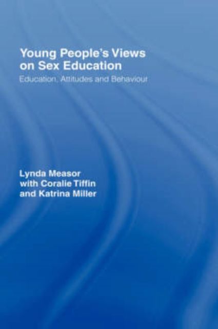 Young People's Views on Sex Education : Education, Attitudes and Behaviour
