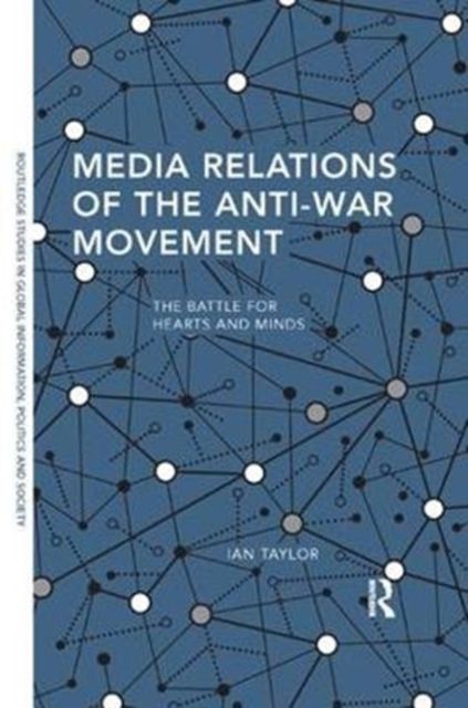 Media Relations of the Anti-War Movement : The Battle for Hearts and Minds