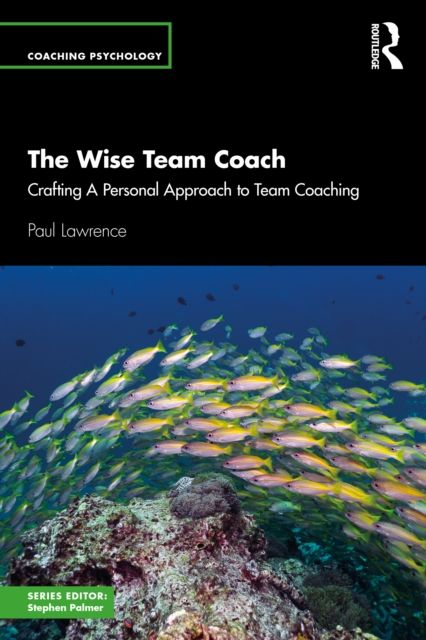 The Wise Team Coach : Crafting A Personal Approach To Team Coaching