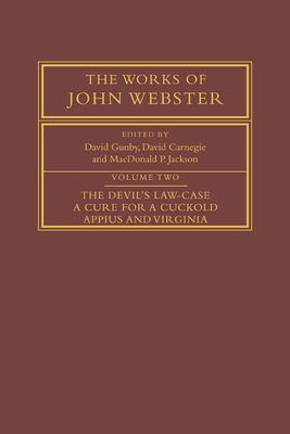 The Works of John Webster: Volume 2, The Devil's Law-Case; A Cure for a Cuckold; Appius and Virginia