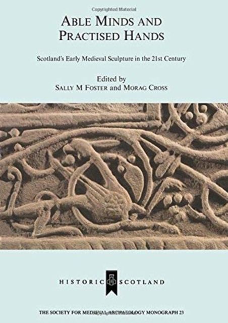 Able Minds and Practiced Hands : Scotland's Early Medieval Sculpture in the 21st Century