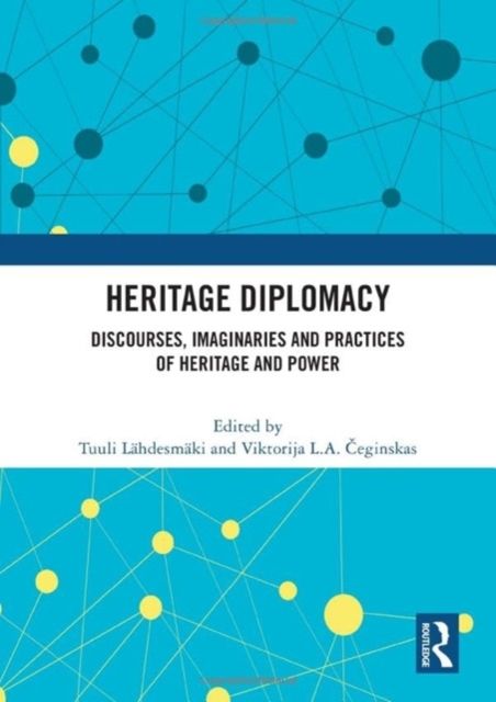 Heritage Diplomacy : Discourses, Imaginaries and Practices of Heritage and Power