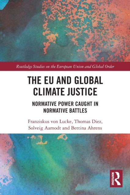 The EU and Global Climate Justice : Normative Power Caught in Normative Battles