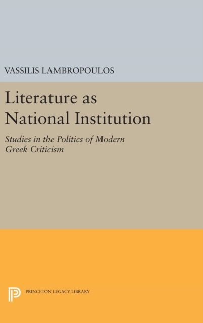 Literature as National Institution : Studies in the Politics of Modern Greek Criticism