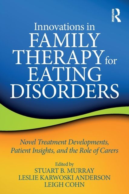 Innovations in Family Therapy for Eating Disorders : Novel Treatment Developments, Patient Insights, and the Role of Carers