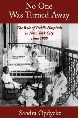 No One Was Turned Away : The Role of Public Hospitals in New York City since 1900