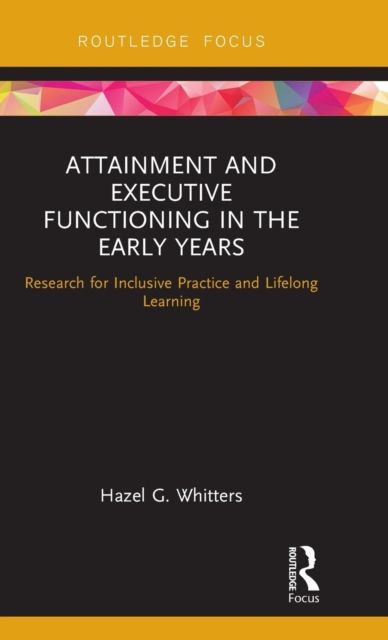 Attainment and Executive Functioning in the Early Years : Research for Inclusive Practice and Lifelong Learning