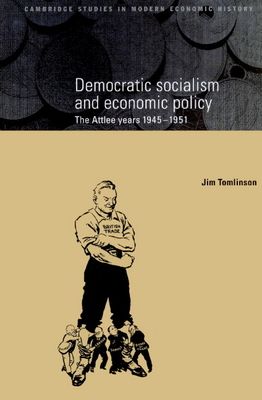 Democratic Socialism and Economic Policy : The Attlee Years, 1945–1951