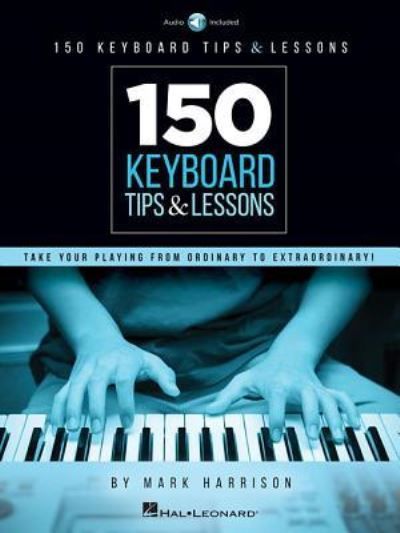 150 keyboard tips & lessons : take your playing from ordinary to extraordinary!