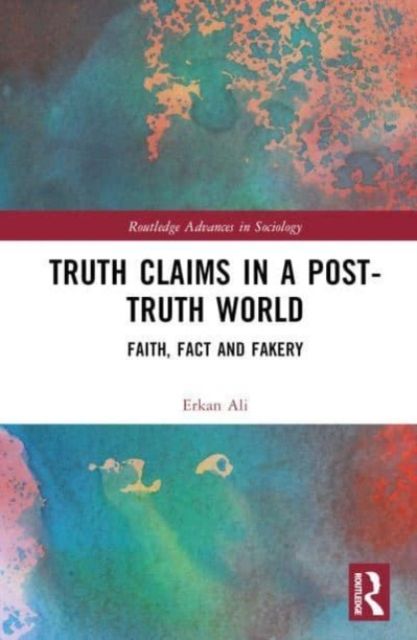 Truth Claims in a Post-Truth World : Faith, Fact and Fakery