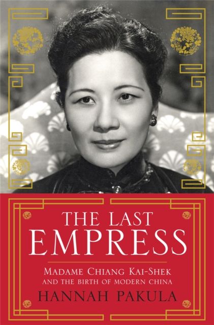 The Last Empress : Madame Chiang Kai-Shek and the Birth of Modern China