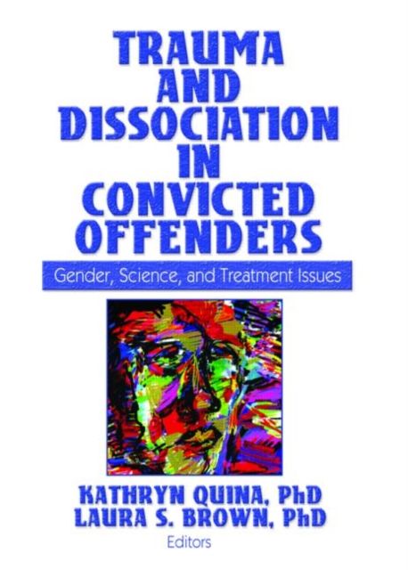 Trauma and Dissociation in Convicted Offenders : Gender, Science, and Treatment Issues