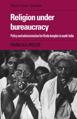 Religion under Bureaucracy : Policy and Administration for Hindu Temples in South India