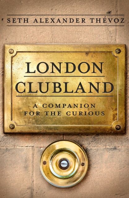 London Clubland : A Companion for the Curious