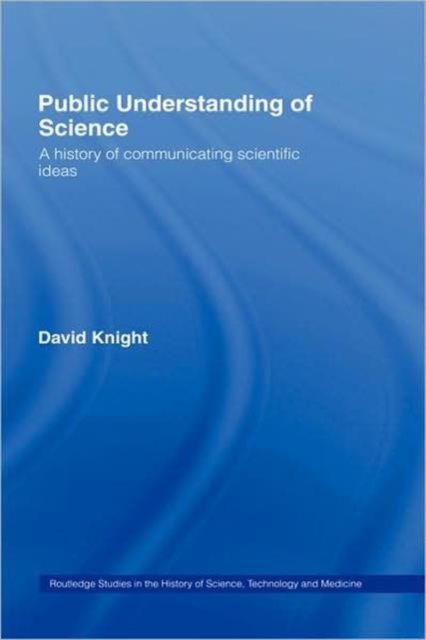 Public Understanding of Science : A History of Communicating Scientific Ideas