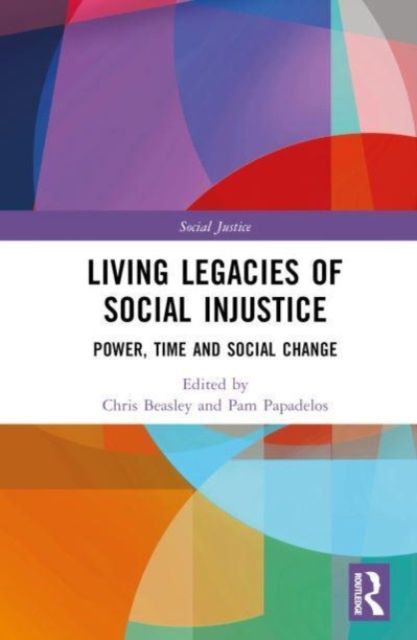 Living Legacies of Social Injustice : Power, Time and Social Change
