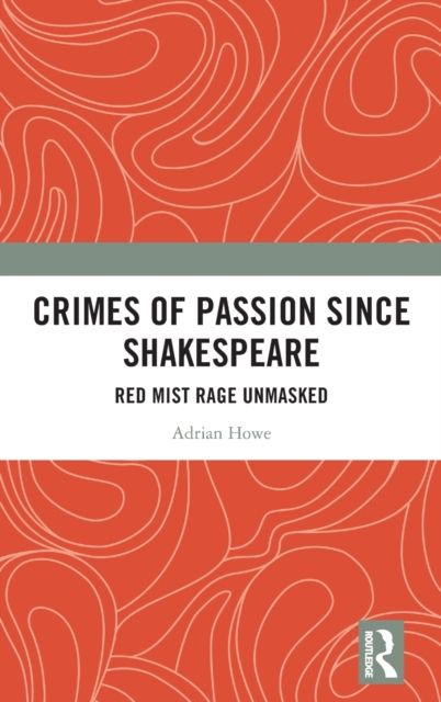 Crimes of Passion Since Shakespeare : Red Mist Rage Unmasked