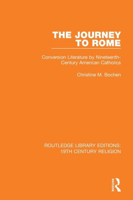 The Journey to Rome : Conversion Literature by Nineteenth-Century American Catholics