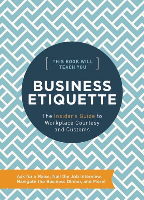 This Book Will Teach You Business Etiquette : The Insider's Guide to Workplace Courtesy and Customs