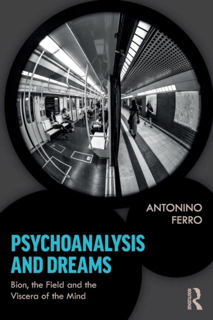 Psychoanalysis and Dreams : Bion, the Field and the Viscera of the Mind