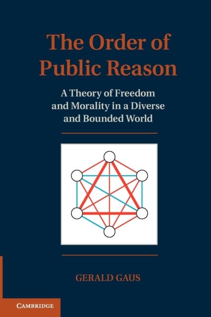 The Order of Public Reason : A Theory of Freedom and Morality in a Diverse and Bounded World