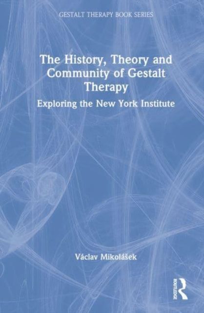 The History, Theory and Community of Gestalt Therapy : Exploring the New York Institute