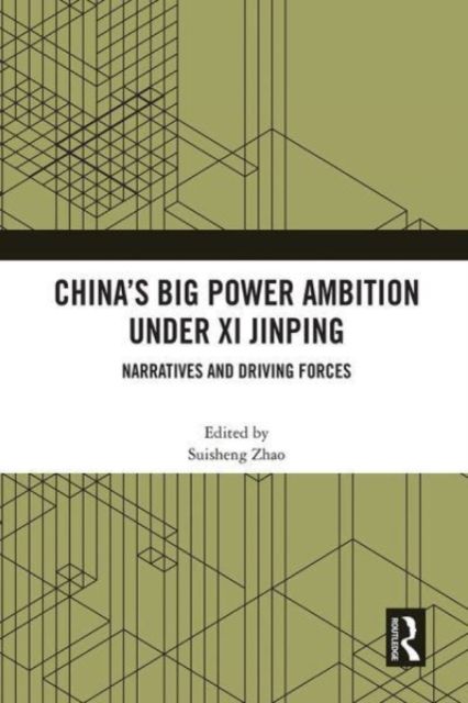 China’s Big Power Ambition under Xi Jinping : Narratives and Driving Forces