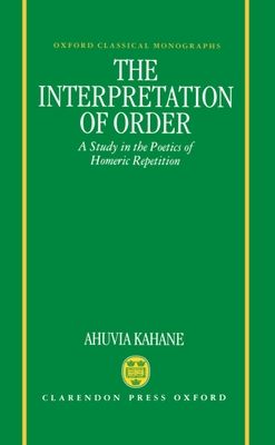 The Interpretation of Order : A Study in the Poetics of Homeric Repetition
