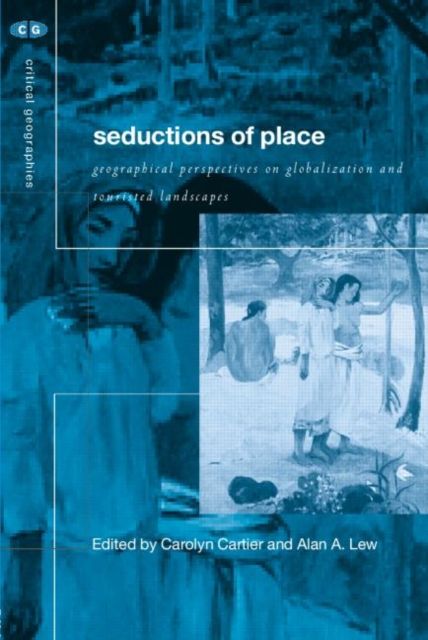 Seductions of Place : Geographical Perspectives on Globalization and Touristed Landscapes