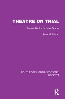 Theatre on Trial : Samuel Beckett's Later Drama