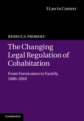 The Changing Legal Regulation of Cohabitation : From Fornicators to Family, 1600–2010