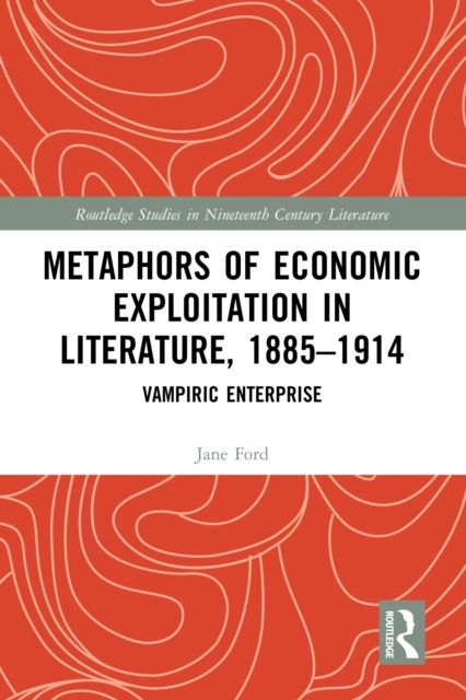 Metaphors of Economic Exploitation in Literature, 1885-1914 : Vampiric Enterprise