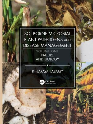 Soilborne Microbial Plant Pathogens and Disease Management, Volume One : Nature and Biology