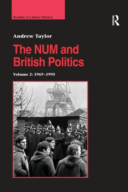 The NUM and British Politics : Volume 2: 1969?1995